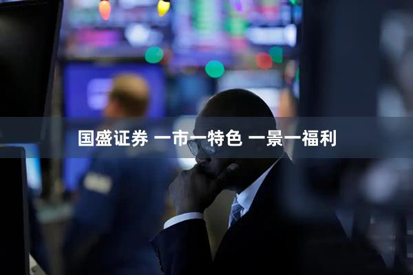 国盛证券 一市一特色 一景一福利
